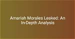 Timeline of the Amariah Morales Leak Trend: How the Rumor Snowballed